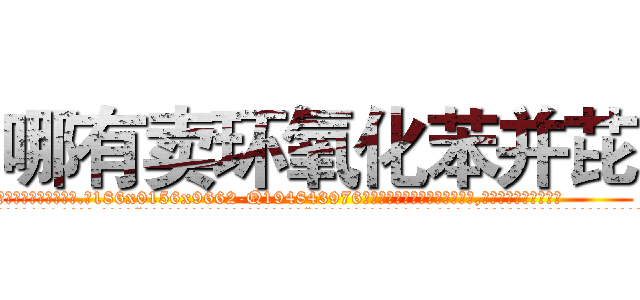 哪有卖环氧化苯并芘 (哪有卖环氧化苯并芘【电.话186x0156x9662-Q194843976林氏药业】我们做的是长期生意,靠的是老客户长期支持
参考消息网2月20日报道 韩媒称，“剩女多、离婚率高的城市，房价一定会上涨。”这是中国经济学家金岩石2016年12月参加在上海举行的房地产相关论坛时说的话。
)