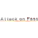 Ａｔｔａｃｋ ｏｎ Ｆａｓｓｅｄ (Attack on Fassed)