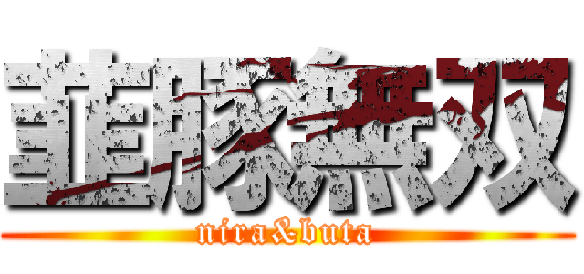 韮豚無双 (nira&buta)