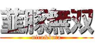 韮豚無双 (nira&buta)