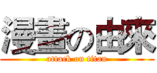 漫畫の由來 (attack on titan)