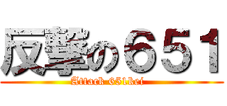 反撃の６５１ (Attack 651kei  )