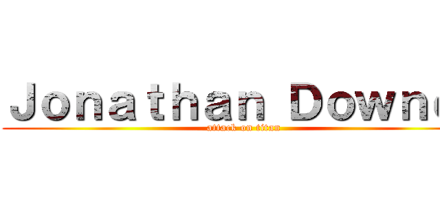 Ｊｏｎａｔｈａｎ Ｄｏｗｎｅｒ (attack on titan)