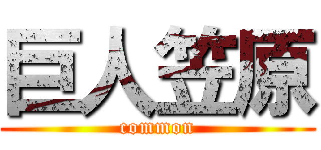 巨人笠原 (common)
