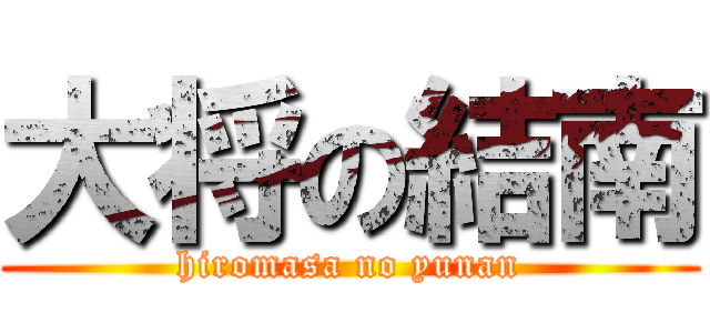 大将の結南 (hiromasa no yunan)