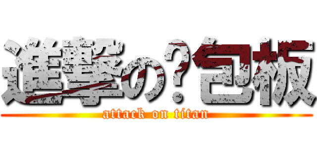 進撃の麵包板 (attack on titan)