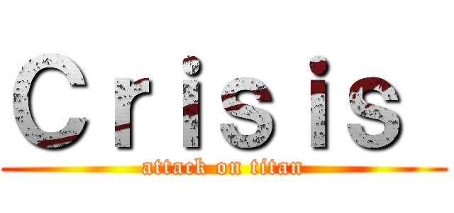 Ｃｒｉｓｉｓ  (attack on titan)