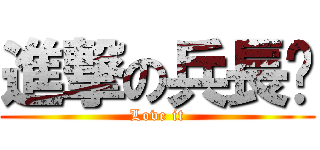 進撃の兵長♥ (Love it)