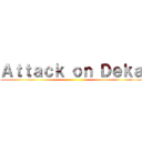 Ａｔｔａｃｋ ｏｎ Ｄｅｋａ ()