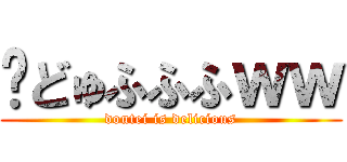 🤓どゅふふふｗｗ (doutei is delicious)