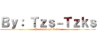 Ｂｙ： Ｔｚｓ－Ｔｚｋｓ (Professional Artist)