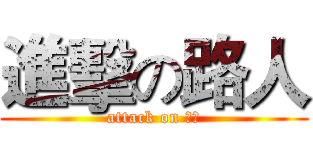 進擊の路人 (attack on 路人)