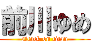 前川ゆめ (attack on titan)