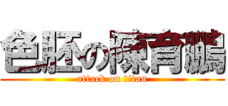 色胚の陳育鵬 (attack on titan)