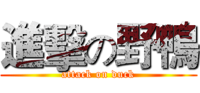 進擊の野鴨 (attack on duck)