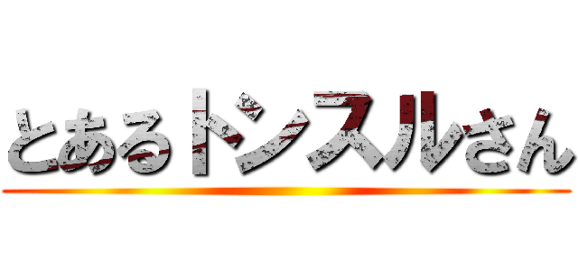 とあるトンスルさん ()