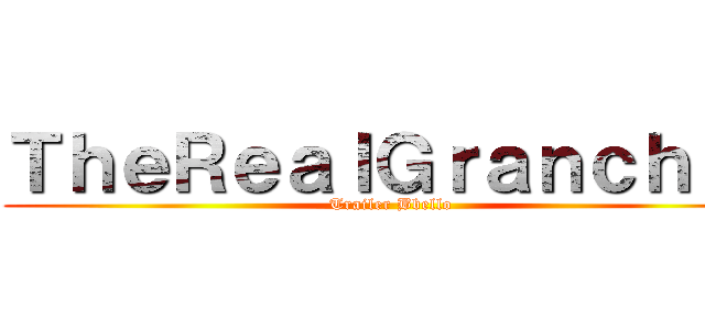 ＴｈｅＲｅａｌＧｒａｎｃｈｉｏ (Trailer Bbello)