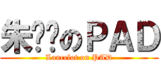 朱咪咪のＰＡＤ (Lancelot on PAD)