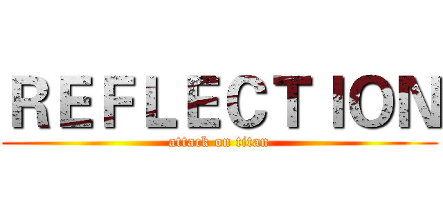 ＲＥＦＬＥＣＴＩＯＮ (attack on titan)