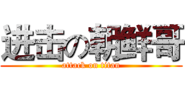 进击の朝鲜哥 (attack on titan)
