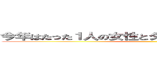 今年はたった１人の女性とタダでＳＥＸするのが目標！ ()