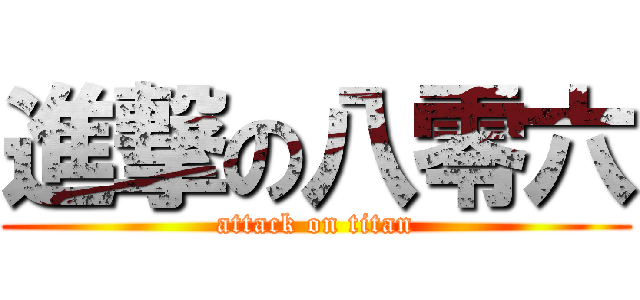 進撃の八零六 (attack on titan)