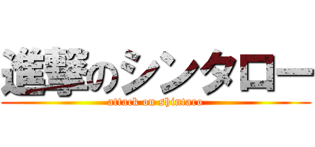 進撃のシンタロー (attack on shintaro)