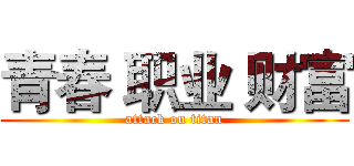 青春 职业 财富 (attack on titan)