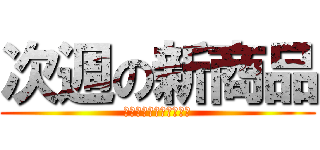 次週の新商品 (無駄なものは取らない！)