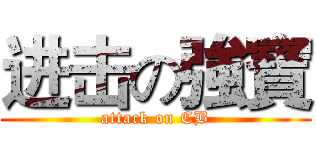 进击の強寶 (attack on CB)