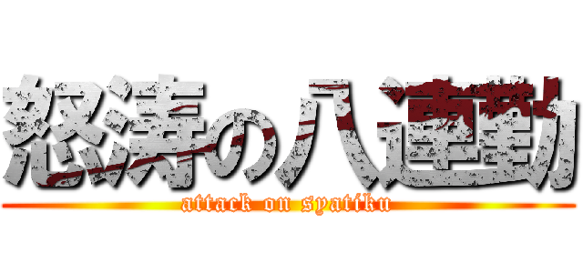 怒涛の八連勤 (attack on syatiku)