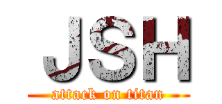 ＪＳＨ (attack on titan)