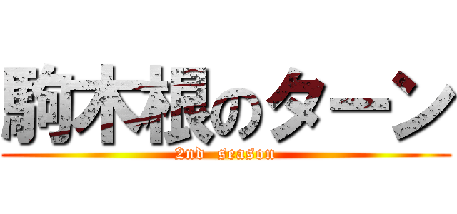 駒木根のターン (2nd  season)