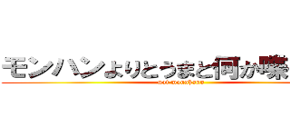 モンハンよりとうまと何か喋ってやれ (not monnhann)