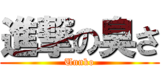 進撃の臭さ (Unnko)