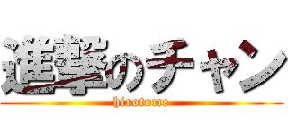 進撃のチャン (hirotome)