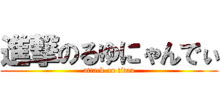 進撃のるゆにゃんでぃ (attack on titan)