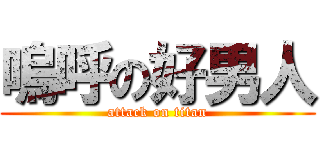 嗚呼の好男人 (attack on titan)