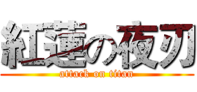 紅蓮の夜刃 (attack on titan)