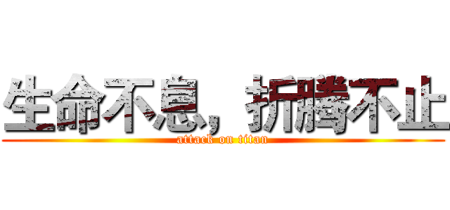 生命不息，折腾不止 (attack on titan)