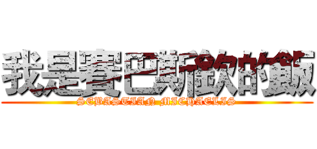 我是賽巴斯欽的飯 (SEBASTIAN MICHAELIS)