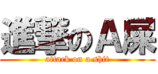 進撃のＡ屎 (attack on a shit)