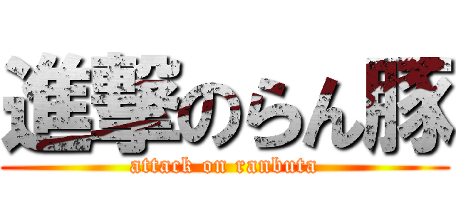 進撃のらん豚 (attack on ranbuta)