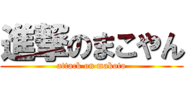 進撃のまこやん (attack on makoto)