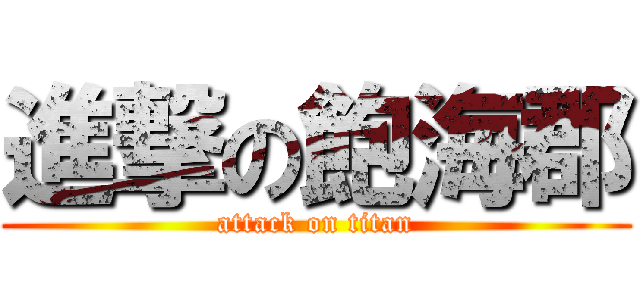 進撃の飽海郡 (attack on titan)