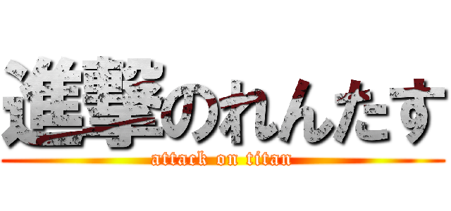 進撃のれんたす (attack on titan)
