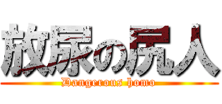 放尿の尻人 (Dangerous homo)