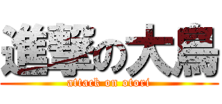 進撃の大鳥 (attack on otori)