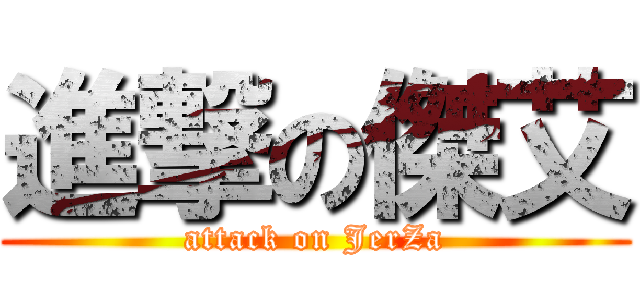 進撃の傑艾 (attack on JerZa)