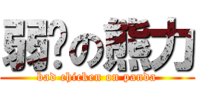 弱鸡の熊力 (bad chicken on panda)